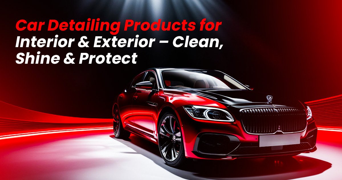 Car Detailing Products for Interior & Exterior – Clean, Shine, and Protect